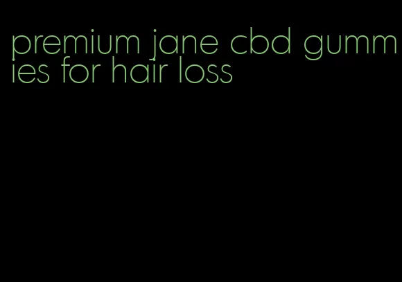 premium jane cbd gummies for hair loss