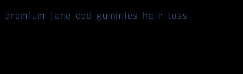 premium jane cbd gummies hair loss