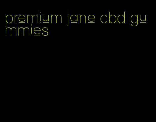 premium jane cbd gummies