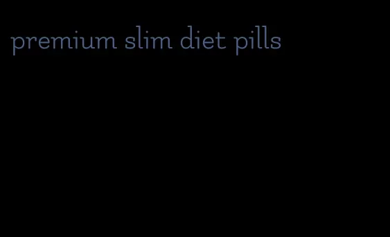 premium slim diet pills