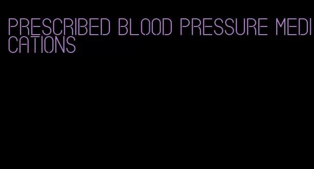 prescribed blood pressure medications