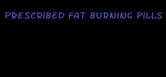 prescribed fat burning pills