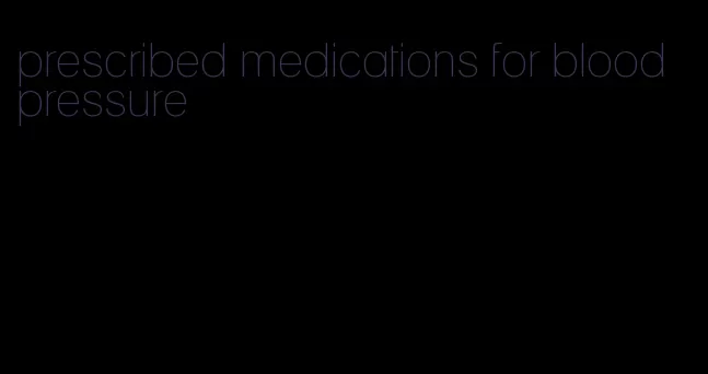 prescribed medications for blood pressure