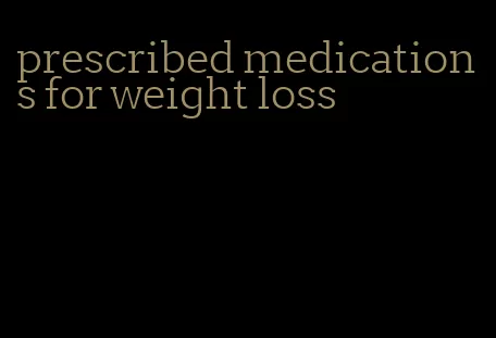 prescribed medications for weight loss