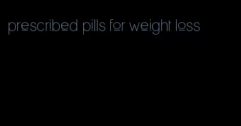 prescribed pills for weight loss