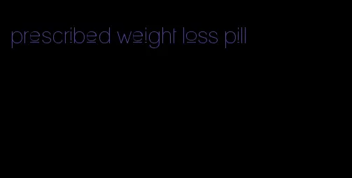 prescribed weight loss pill