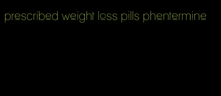 prescribed weight loss pills phentermine