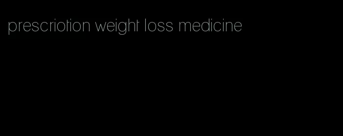 prescriotion weight loss medicine