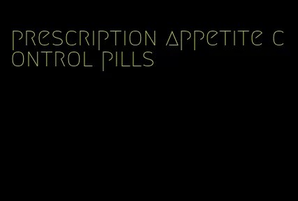 prescription appetite control pills