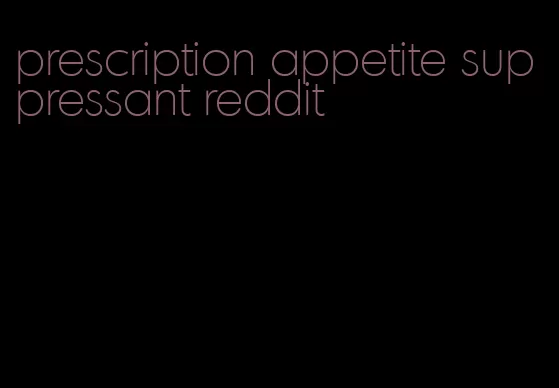 prescription appetite suppressant reddit