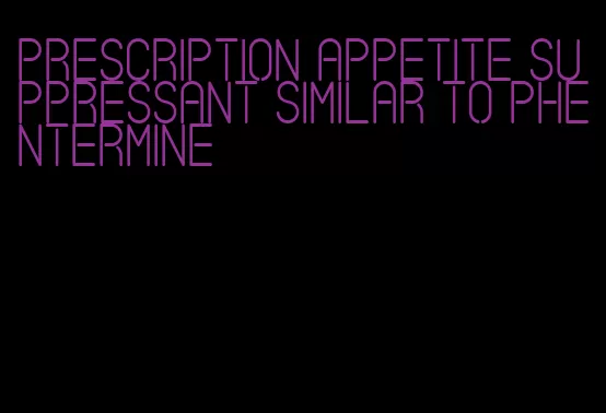 prescription appetite suppressant similar to phentermine