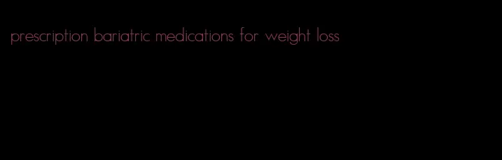 prescription bariatric medications for weight loss