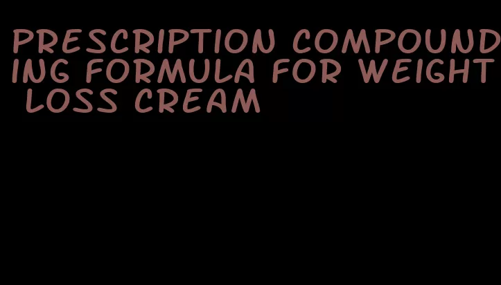 prescription compounding formula for weight loss cream