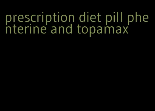 prescription diet pill phenterine and topamax