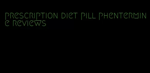 prescription diet pill phentermine reviews