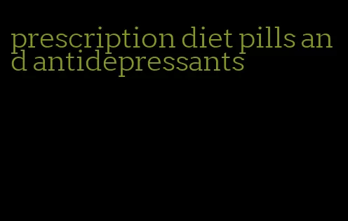 prescription diet pills and antidepressants