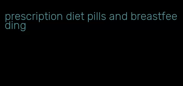 prescription diet pills and breastfeeding