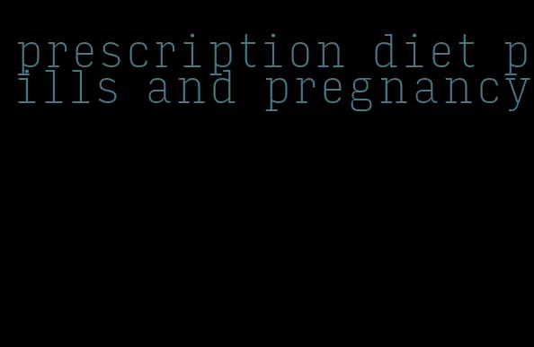 prescription diet pills and pregnancy