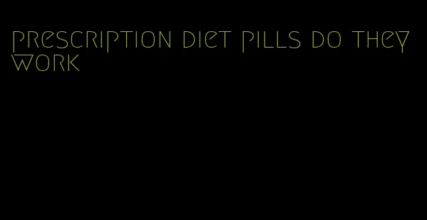 prescription diet pills do they work