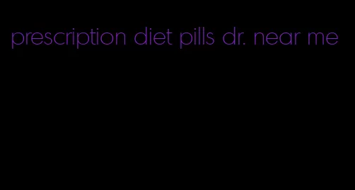 prescription diet pills dr. near me