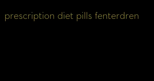 prescription diet pills fenterdren