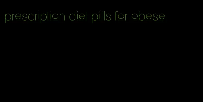 prescription diet pills for obese