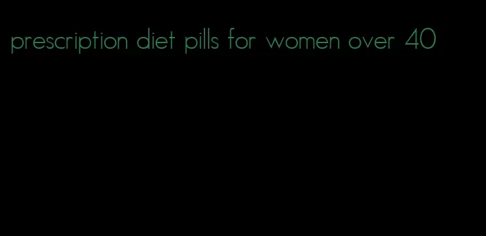 prescription diet pills for women over 40