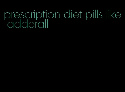 prescription diet pills like adderall