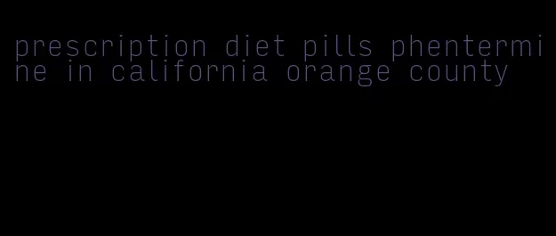 prescription diet pills phentermine in california orange county