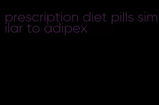 prescription diet pills similar to adipex