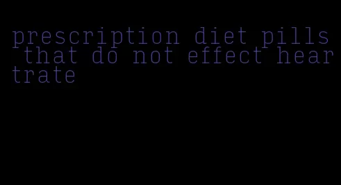 prescription diet pills that do not effect heartrate