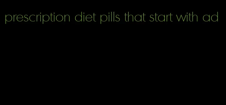 prescription diet pills that start with ad