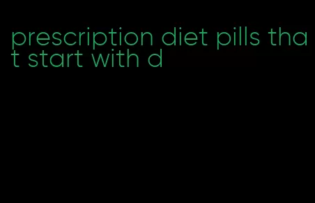 prescription diet pills that start with d