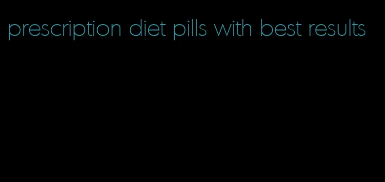 prescription diet pills with best results