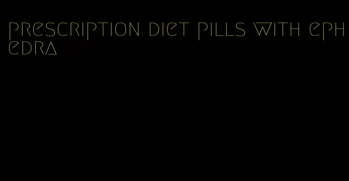 prescription diet pills with ephedra