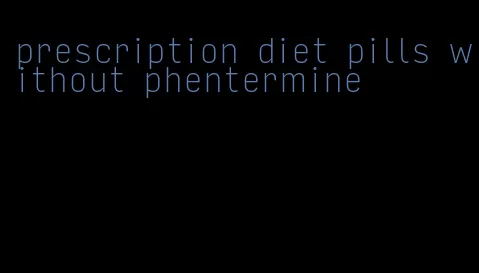 prescription diet pills without phentermine