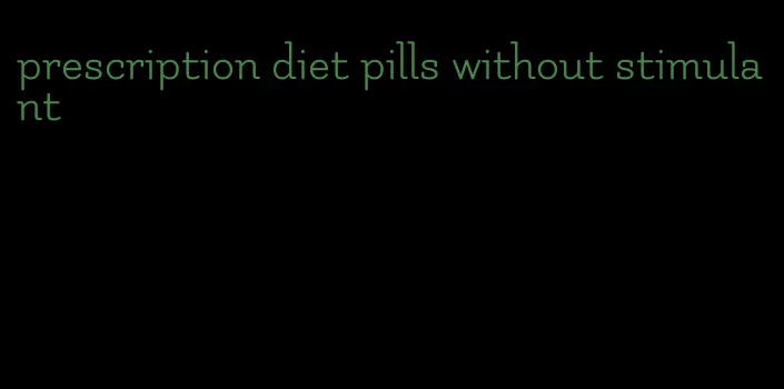 prescription diet pills without stimulant