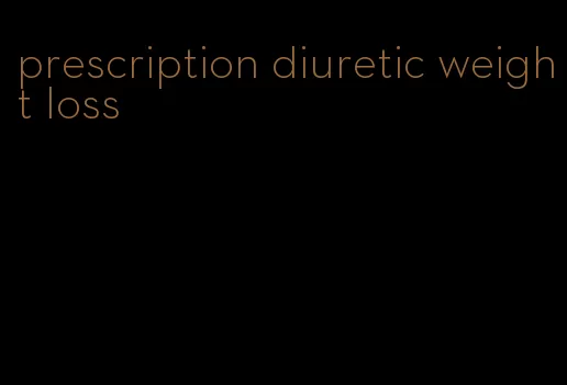 prescription diuretic weight loss