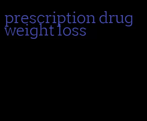 prescription drug weight loss