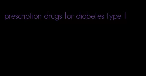 prescription drugs for diabetes type 1