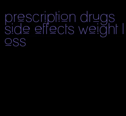 prescription drugs side effects weight loss