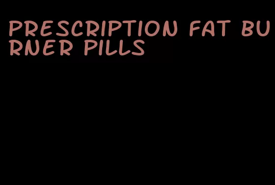 prescription fat burner pills