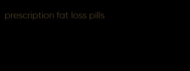 prescription fat loss pills