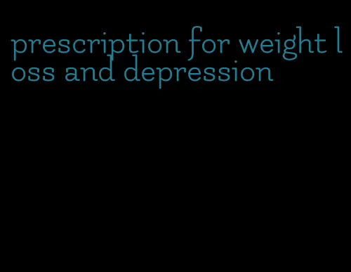 prescription for weight loss and depression