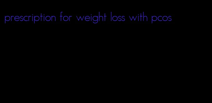 prescription for weight loss with pcos