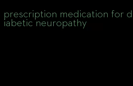 prescription medication for diabetic neuropathy