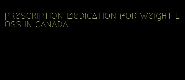 prescription medication for weight loss in canada