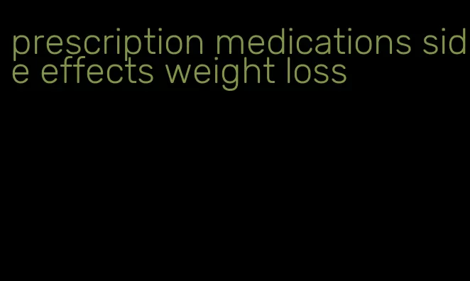 prescription medications side effects weight loss