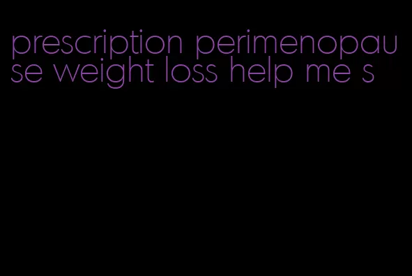 prescription perimenopause weight loss help me s