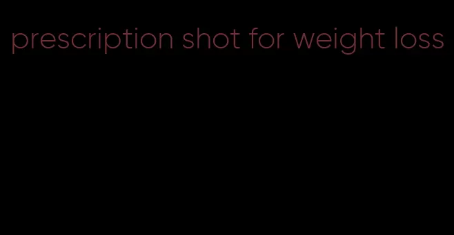 prescription shot for weight loss